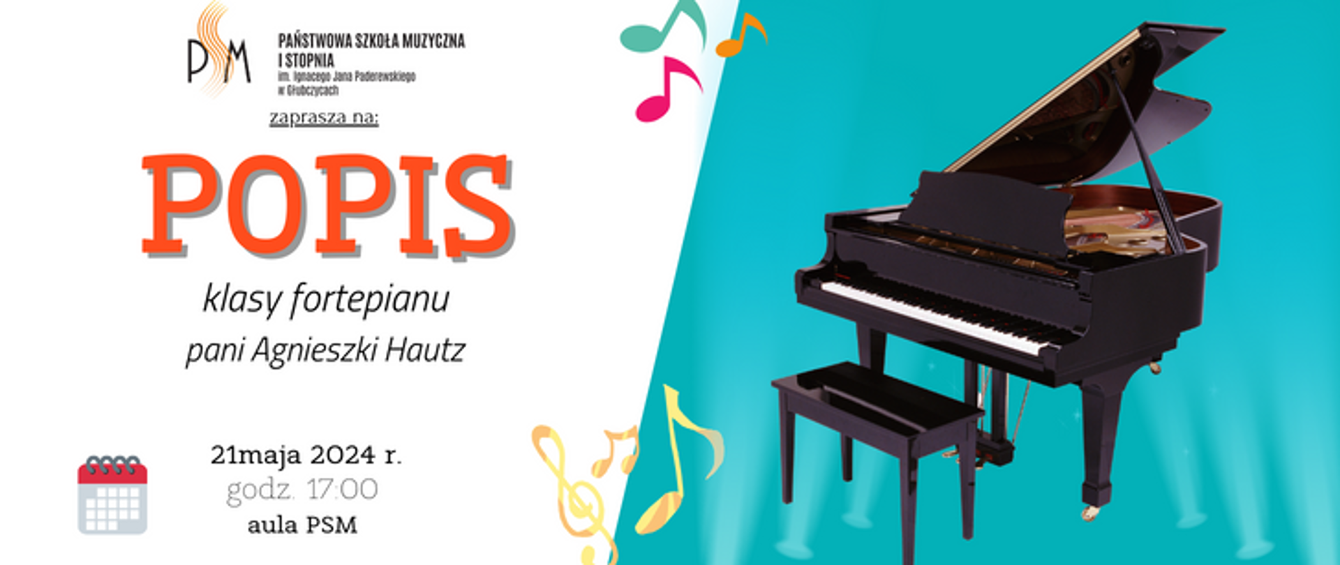 Baner ogłaszający popis klasy fortepianu pani Agnieszki Hautz. Po lewej na białym tle u góry logo szkoły i napis popis, u dołu data: 21 maja 2024 r godzina 17:00 aula psm, po prawej na błękitnym tle grafika przedstawiająca fortepian