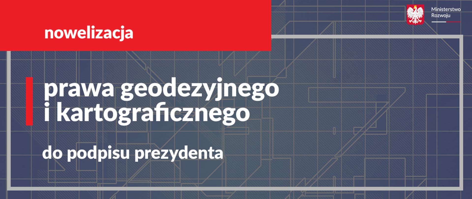Nowelizacja prawa geodezyjnego i kartograficznego do podpisu prezydenta.