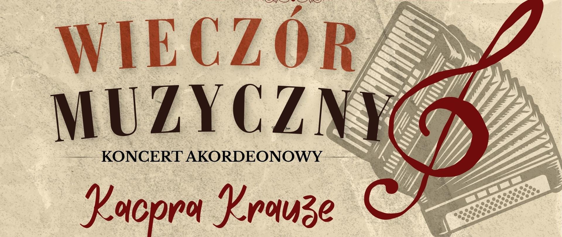 Plakat zapraszający na „Wieczory Muzyczne” – koncert akordeonowy Kacpra Krauze, absolwenta Państwowej Szkoły Muzycznej w Szczecinku.
Koncert odbędzie się 25 września o godz. 17:00 w Auli im. Aleksandry Umiastowskiej.
. Na plakacie znajduje się grafika akordeonu oraz nutowy motyw dekoracyjny