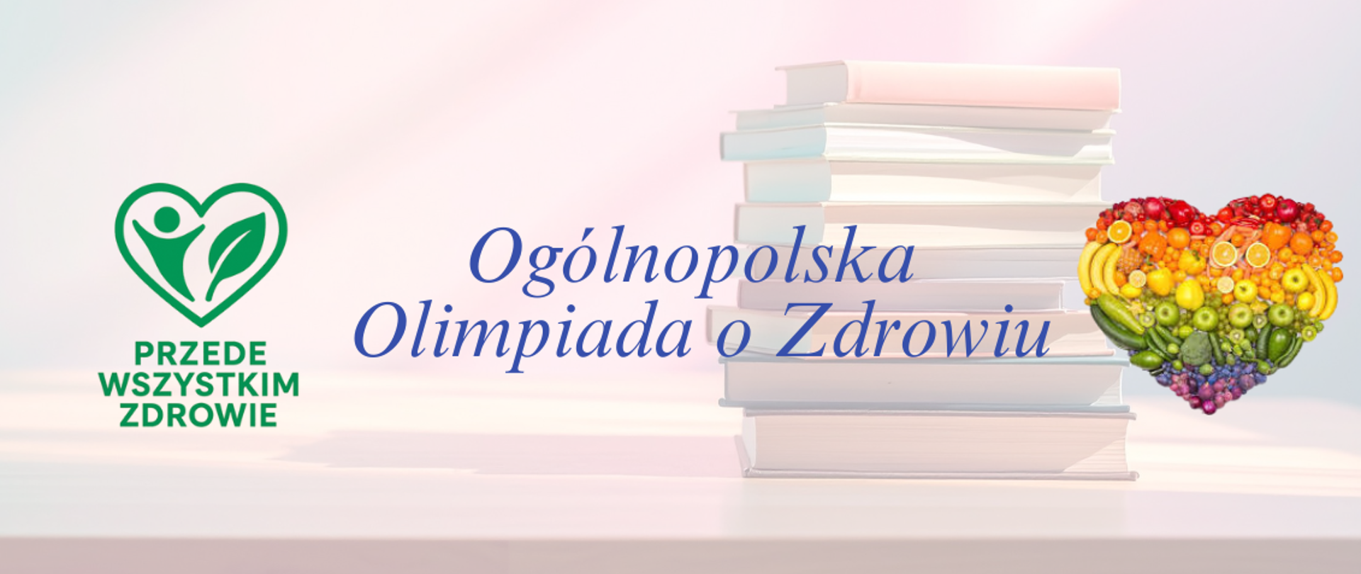Po lewej stronie zielony symbol serca z sylwetką człowieka z liściem oraz napis Przede wszystkim zdrowie. Na środku napis Ogólnopolska olimpiada o zdrowi. Obok ułożone w stos książki i serce z kolorowych owoców i warzyw.