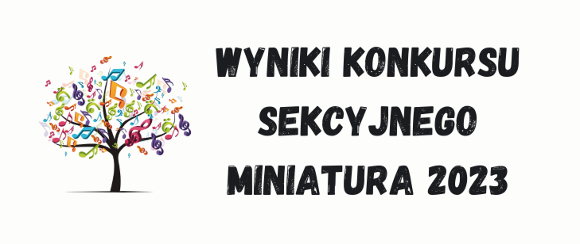 Białe tło, po lewej stronie drzewo z kolorowymi nutkami zamiast liści. Na prawej stronie napis drukowanymi czarnymi literami wyniki konkursu sekcyjnego Miniatura 2023.