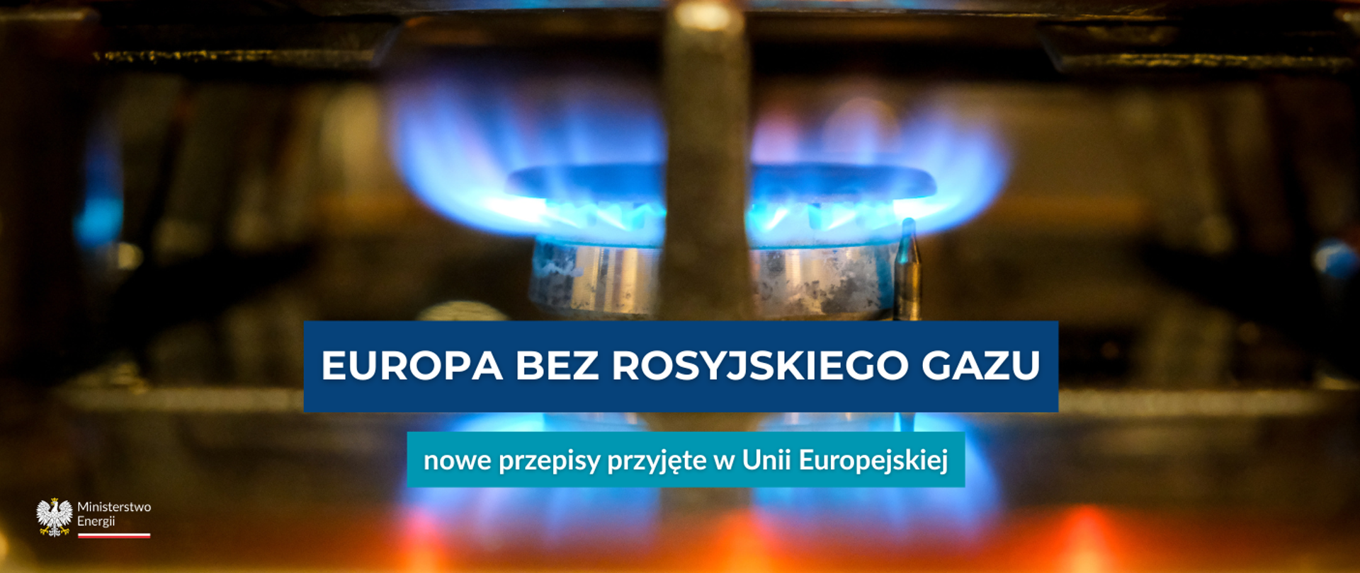 Płomień palnika gazowego w zbliżeniu. Na obrazie napis: ‘Europa bez rosyjskiego gazu. Nowe przepisy przyjęte w Unii Europejskiej’. Logo Ministerstwa Energii