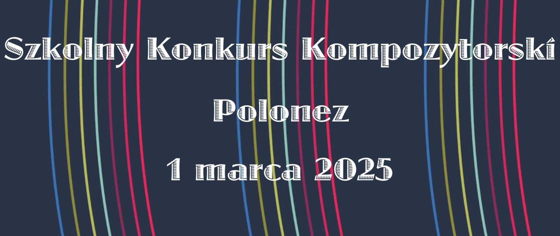 Na ciemnoniebieskim tle poziome pasy w różnych. Od góry białą czcionką poziome napisy Szkolny Konkurs Kompozytorski Polonez 1 marca 2025.
