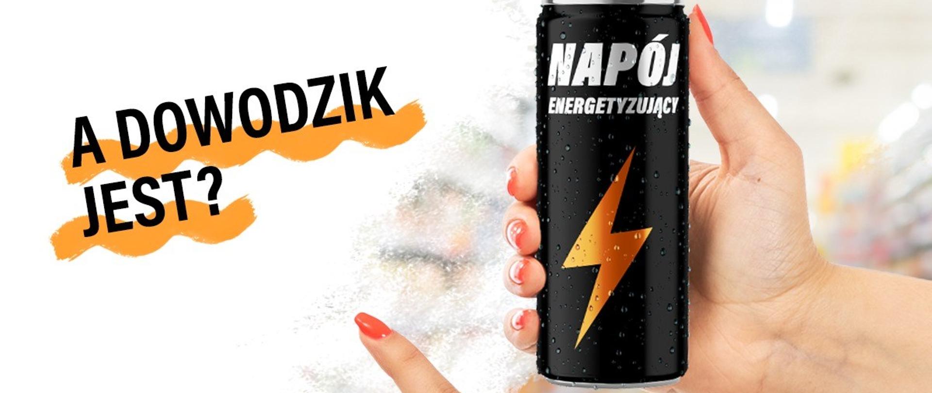 "Energetyk? A dowodzik jest?" Grafika z powyższym hasłem, oraz zdjęciem dłoni trzymających puszkę energetyka.
