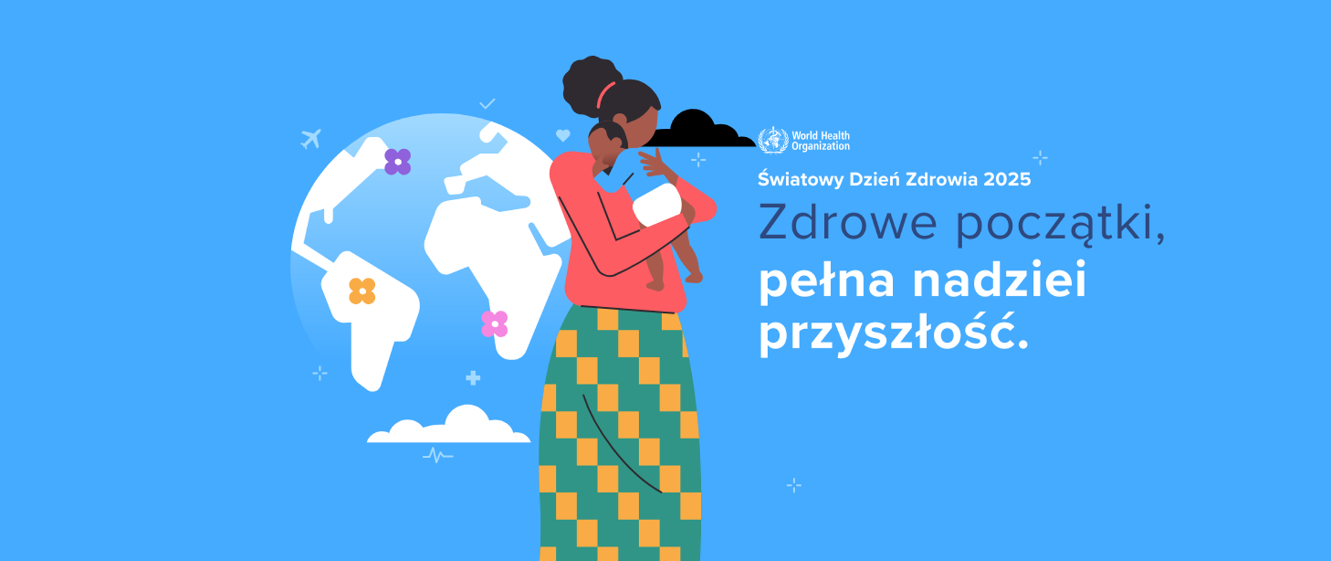 Na niebieskim tle na środku rysunek kobiety trzymającej w rękach noworodka. Z lewej strony rysunek ziemi a z prawej strony kobiety logo WHO oraz napis "Śwatowy Dzień Zdrowia 2025, Zdrowe początki pełna nadziei przyszłość".