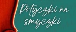 Zielone tło, po lewej stronie fragment skrzypiec, po prawej tekst w kolorze białym Potyczki na smyczki