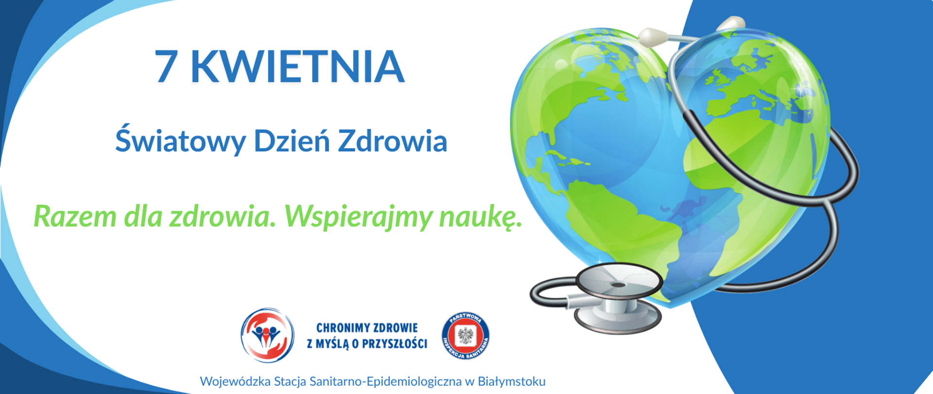 Grafika promująca Światowy Dzień Zdrowia obchodzony 7 kwietnia. Po lewej stronie znajduje się tekst: „7 kwietnia – Światowy Dzień Zdrowia” oraz hasło „Razem dla zdrowia. Wspierajmy naukę.” Po prawej stronie widoczna jest ilustracja kuli ziemskiej w kształcie serca oplecionej stetoskopem. U dołu umieszczono logo „Chrońmy zdrowie z myślą o przyszłości” oraz znak Wojewódzkiej Stacji Sanitarno-Epidemiologicznej w Białymstoku.
