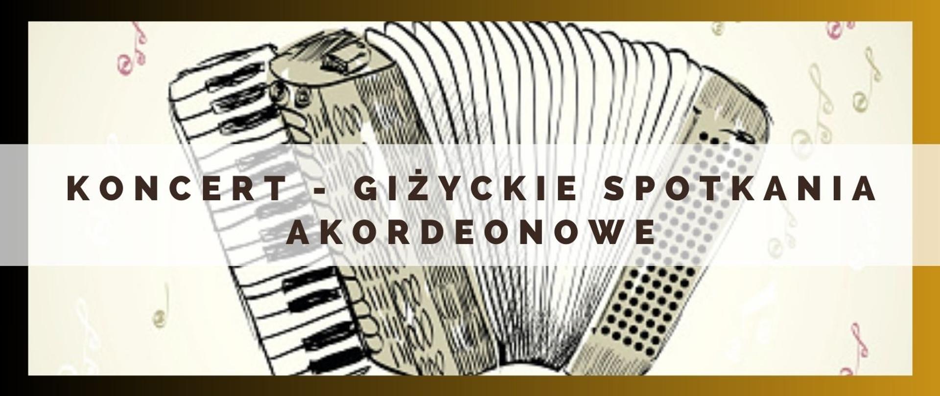 Grafika w kolorach czarno-zielonych przedstawiająca akordeon, obok instrumentu grafika nut. Dużymi drukowanymi literami nazwa wydarzenia : Koncert - Giżyckie Spotkania Akordeonowe.