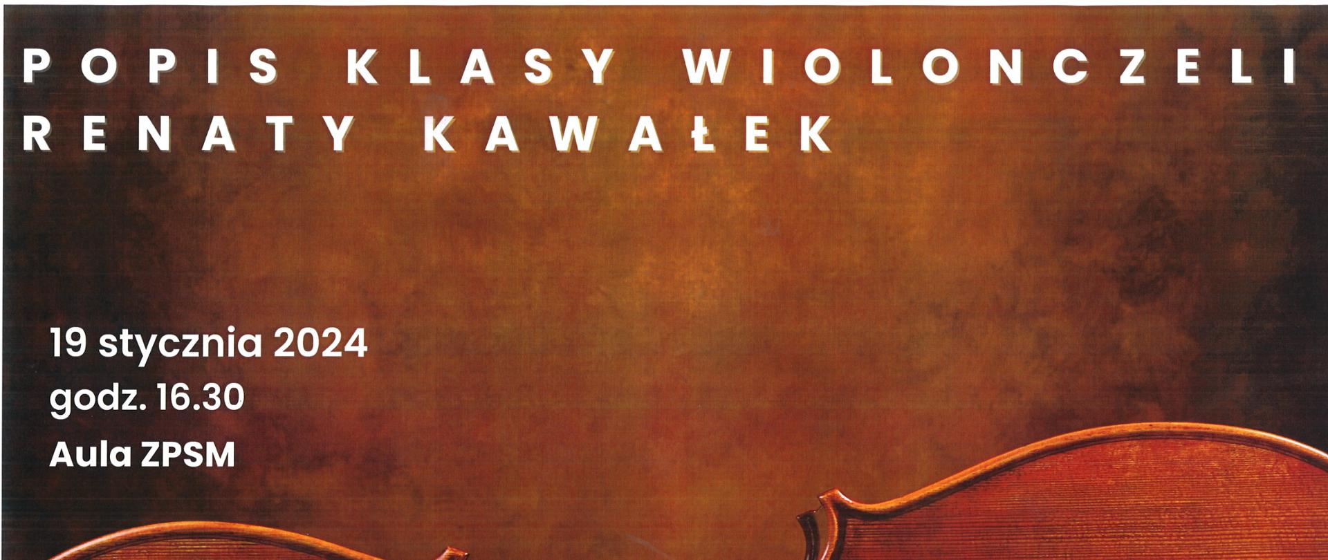 Plakat z wydarzeniem - Popisem klasy wiolonczeli uczniów Renaty Kawałek, który odbędzie się 19 stycznia 2024r. o godz. 16:30 w auli szkoły, przy fortepianie Maria Grabowska i Żanna Parchomowska, tło plakatu jest brązowe na dole plakatu umieszczono leżąsą wiolonczelę, napisy białe