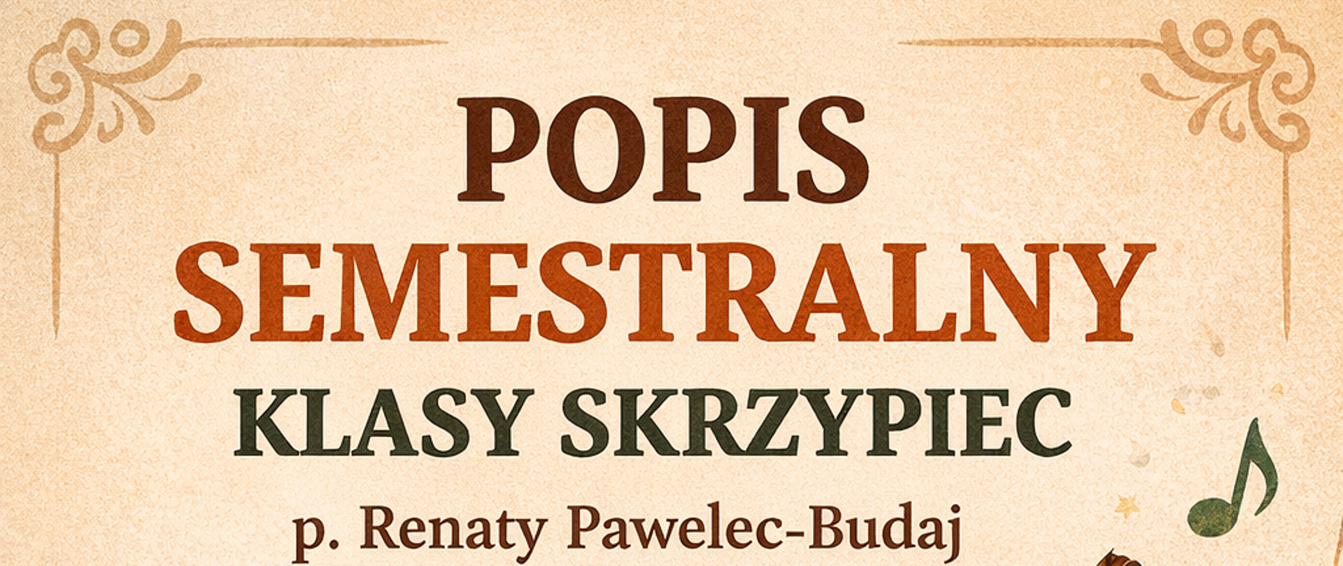 Pionowy plakat o stylu retro na beżowym, postarzałym tle. U góry dużymi drukowanymi literami napis „POPIS SEMESTRALNY”, poniżej mniejszym „KLASY SKRZYPIEC” i imię prowadzącej: „p. Renaty Pawelec-Budaj”. Centralną część zajmuje realistyczna ilustracja skrzypiec z położonym ukośnie smyczkiem; wokół rozchodzą się ozdobne pięciolinie z nutami. Po lewej stronie tekst informacyjny: „19 GRUDNIA 2025 / GODZ. 17:00 / SALA KONCERTOWA”. W rogach delikatne ornamenty. 