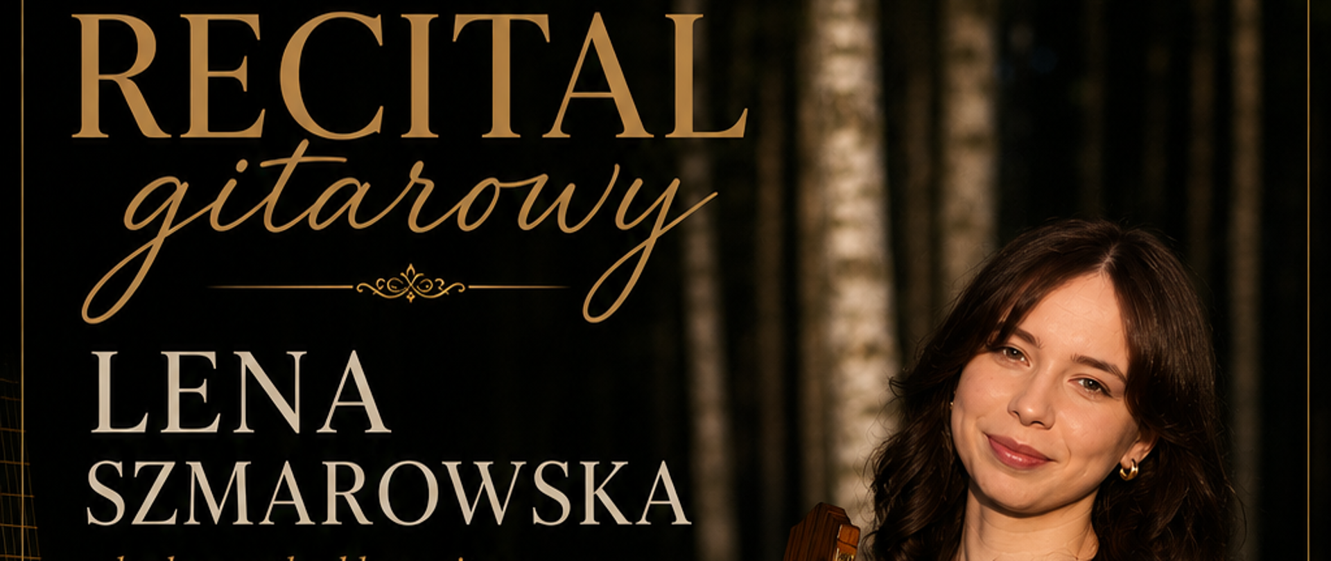 Plakat w pionie informujący o koncercie gitarowym w dniu 25.05.2026r. o godz. 17.00 w wykonaniu Leny Szmarowskiej. Plakat w kolorystyce ciepłych brązów. Na tle lasu, w którym widać brzozy, z prawej strony zdjęcie artystki z gitarą w ręku. Z lewej strony plakatu informacje dotyczące grającej, daty, godziny i programu koncertu. U dołu plakatu miejsce wydarzenia tj. sala koncertowa PSM ul. Kolejowa 22