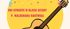 Duże żółte koło z napisem "Dzień Otwarty w klasie gitary Pana Waldemara Hartwiga". Poniżej znajduje się gitara, gryf ma brązowy a pudło jest żółte