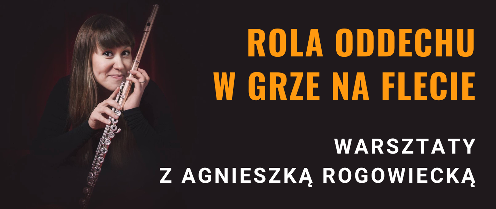 z lewej strony brunetka ubrana w czarną bluzkę trzymająca flet, z prawej strony żółty napis: "ROLA ODDECHU W GRZE NA FLECIE", poniżej biały napis: " WARSZTATY Z AGNIESZKĄ ROGOWIECKĄ", całość na czarnym tle