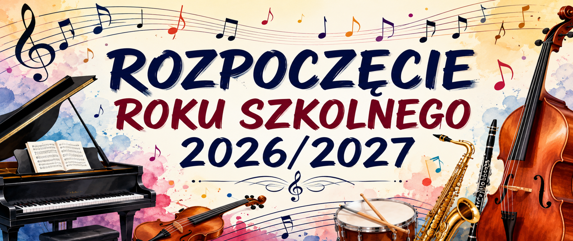 Plakat W centrum znajduje się duży napis „ROZPOCZĘCIE ROKU SZKOLNEGO 2026/2027”. Wokół napisu umieszczono instrumenty muzyczne: fortepian, skrzypce, wiolonczelę, saksofon, klarnet i perkusję. W tle widoczne są pięciolinie, nuty oraz kolorowe akwarelowe plamy tworzące radosną, uroczystą atmosferę.