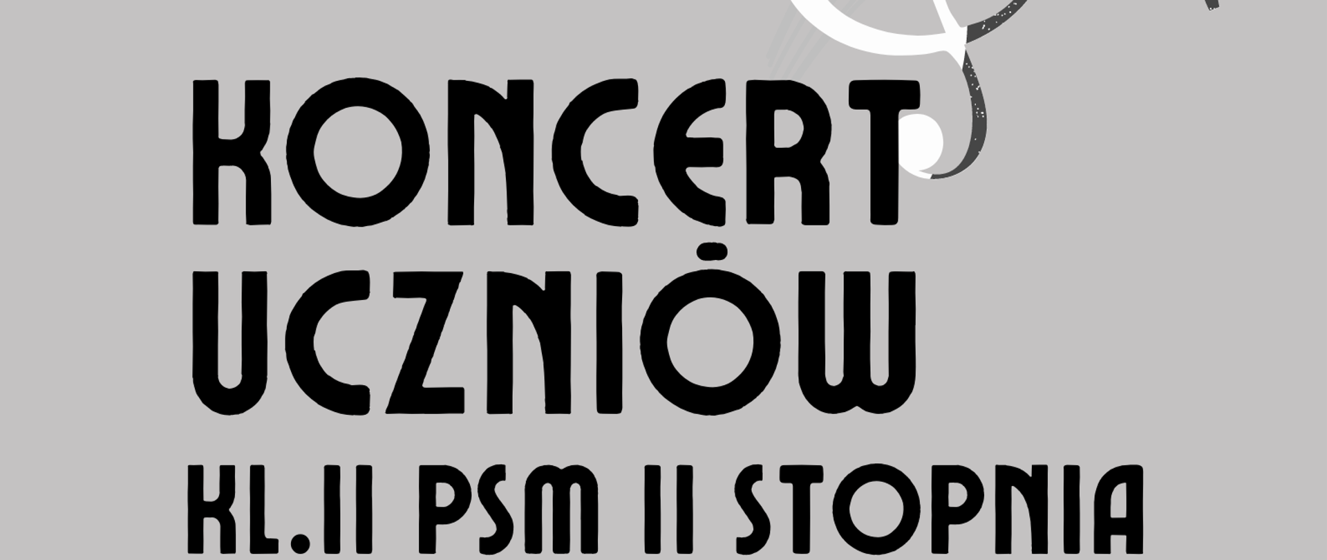 Plakat koncertu uczniów klasy II , na jasno szarym tle w górnym lewym rogu nutka - logo Państwowej Szkoły Muzycznej I i II stopnia w Stalowej Woli, w prawym górnym rogu biało szaro-srebrny klucz wiolinowy , poniżej czarny napis oraz szczegółowe informacje dotyczące dnia i godziny koncertu. Poniżej czarne instrumenty.