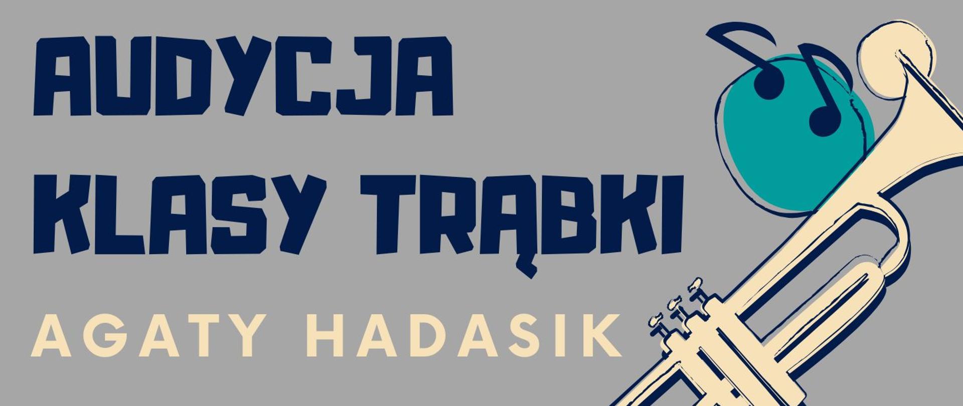 asnoszary, poziomy baner. Lewą stronę zajmują wyraziste, granatowe napisy "AUDYCJA KLASY TRĄBKI" w blokowym kroju pisma oraz umieszczony poniżej kremowy dopisek "AGATY HADASIK". Z prawej strony znajduje się ułożona ukośnie, kremowa ilustracja trąbki z granatowymi konturami. Tło za jej czarą głosową urozmaica turkusowe koło, na które nałożono graficzny, granatowy symbol połączonych nut.