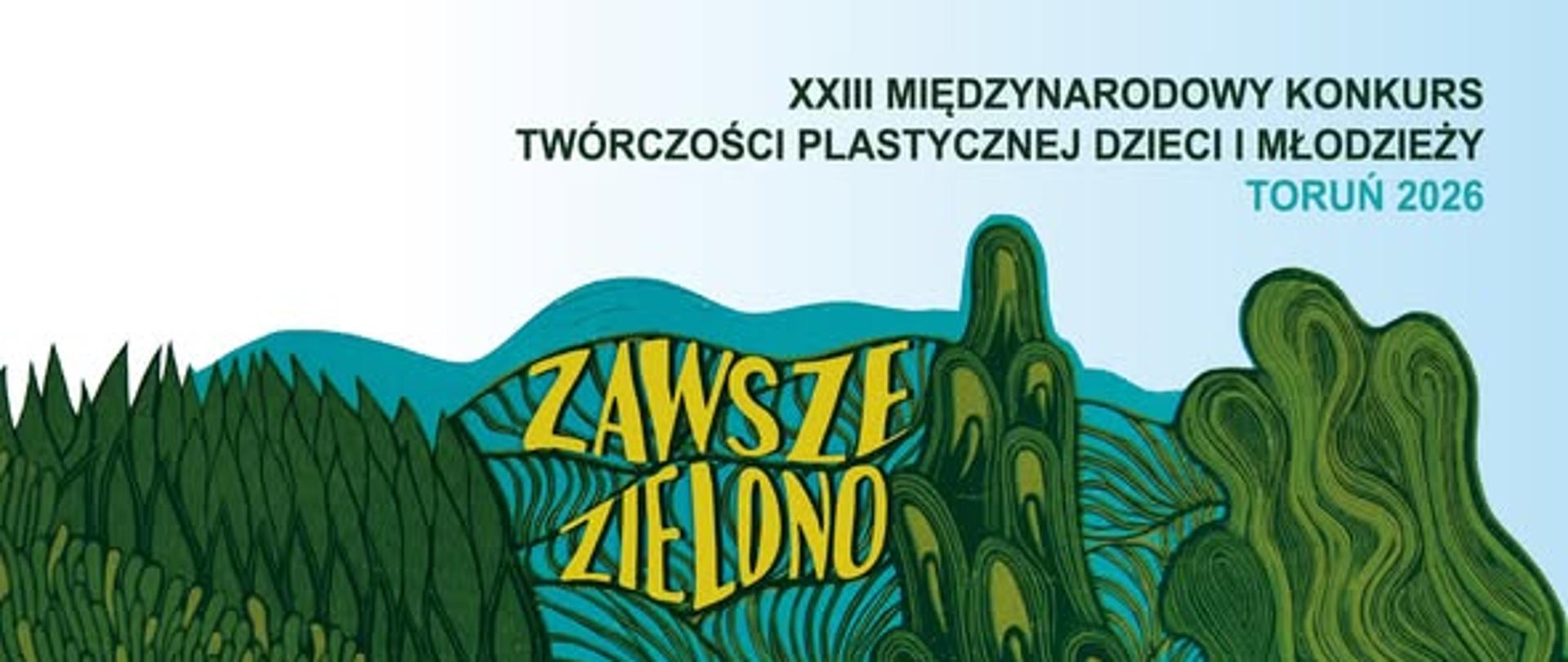 Ilustracja przedstawiająca fantazyjne zielone drzewa, ogłaszająca XXIII Międzynarodowy Konkurs Twórczości Plastycznej Dzieci i Młodzieży – Toruń 2026. Głównym motywem są hasła wpisane w konary: "ZAWSZE ZIELONO" i "ZAWSZE NIEBIESKO".