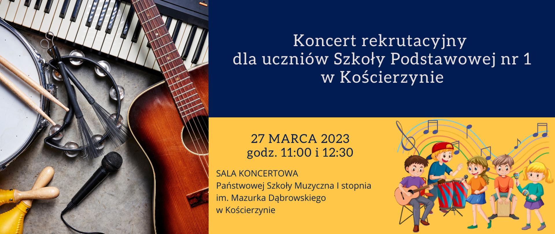 Na zdjęciu po lewej stronie zespół instrumentów. Po prawej stronie w górnej części na granatowym tle biały napis: "Koncert rekrutacyjny dla uczniów Szkoły Podstawowej nr 1 w Kościerzynie". W dolnej części na żółtym tle zespół instrumentalny, a po jego lewej stronie informacja o dacie, godzinie i miejscu koncertu.