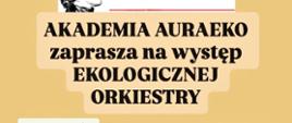 Plakat przedstawiający logo szkoły muzycznej, budynek szkoły na białym tle. Poniżej napisy:
AKADEMIA AURAEKO zaprasza na występ EKOLOGICZNEJ ORKIESTRY
W programie: Coś powiemy, coś zrobimy, coś wygramy i coś zagramy!
Strefy: EkoGralnia, EkoWiedza oraz EkoWarsztaty
Data wydarzenia
29.10.2025r. godz. 16.00 Szkoła Muzyczna w Skierniewicach
