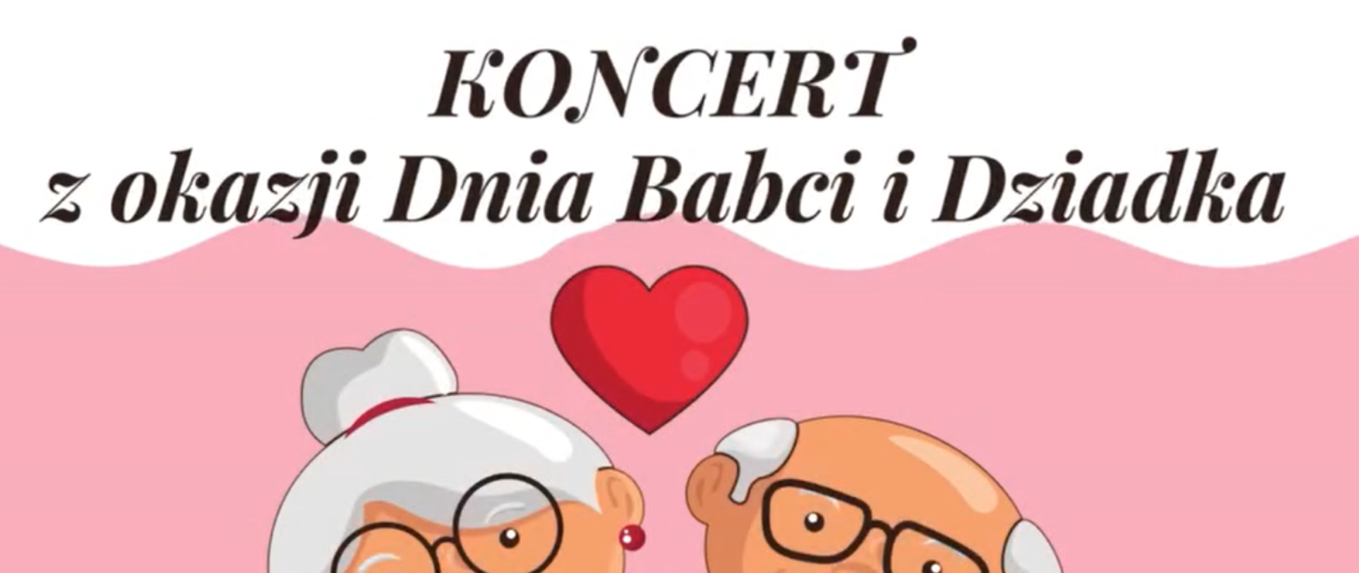 zdjęcie przedstawia napis Koncert z okazji Dnia Babci i Dziadka na biało-różowym tle z czerwonym sercem pośrodku i twarzami babci i dziadka