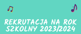 Na zielonym tle białe litery z napisem rekrutacja na rok szkolny 2023/2024 w tle u góry kolorowe nutki.