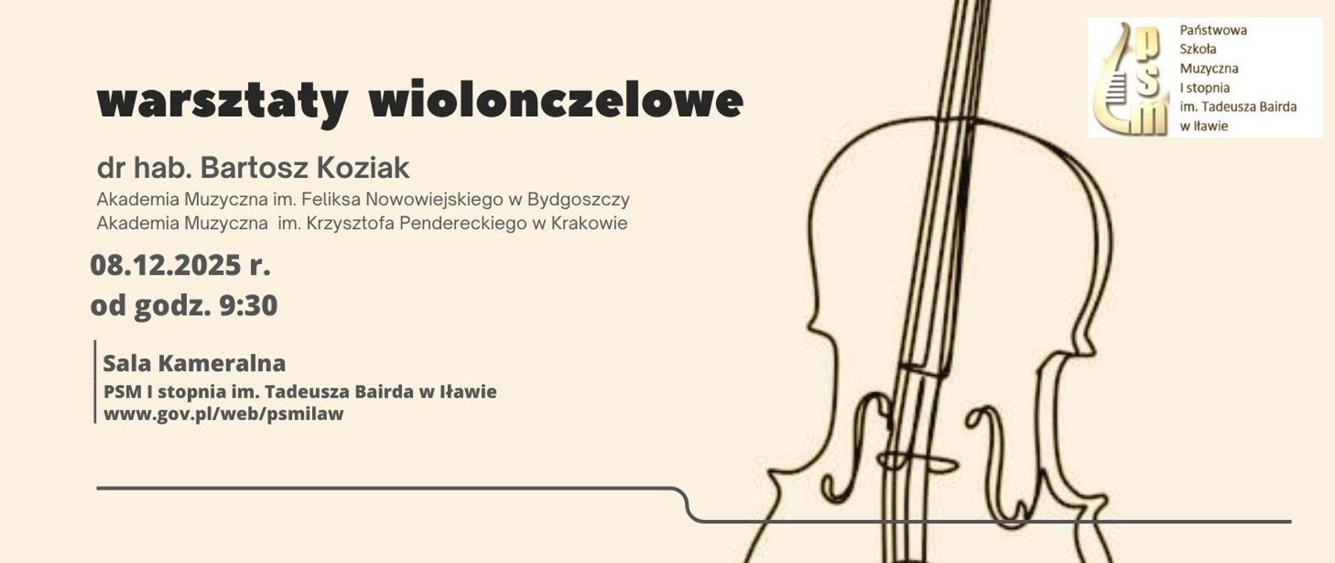 plakat informacyjny z Logo Państwowej Szkoły Muzycznej I stopnia im. Tadeusza Bairda w Iławie w kształcie połówki cytry w kolorze brązowym z napisem warsztaty wiolonczelowe prowadzone przez dr hab. Bartosza Koziaka z Akademii Muzycznej im. Feliksa Nowowiejskiego w Bydgoszczy i Akademii Muzycznej im. Krzysztofa Pendereckiego w Krakowie w dniu ósmego grudnia dwa tysiące dwudziestego piątego roku w sali kameralnej PSM I stopnia im. Tadeusza Bairda w Iławie w kolorze czarnym z grafiką wiolonczeli w kolorze czarnym na beżowym tle 