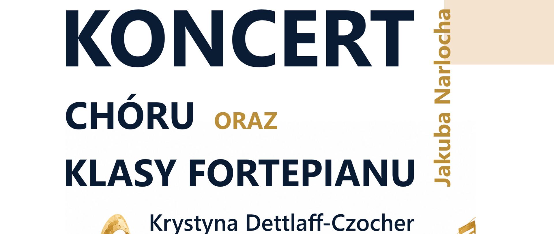 Plakat koncertu chóru oraz klasy fortepianu Jakuba Narlocha. Na jasnym tle widnieje duży granatowy napis „KONCERT CHÓRU ORAZ KLASY FORTEPIANU”, a z boku pionowo umieszczone nazwisko „Jakuba Narlocha”. Dyrygentem wydarzenia jest Krystyna Dettlaff-Czocher. Centralną część plakatu zdobi ilustracja fortepianu, chóru oraz złotych nut na pięciolinii. Koncert odbędzie się we wtorek, 26 maja 2026 roku o godzinie 18:00 w auli szkoły. W prawym dolnym rogu znajduje się logo Państwowej Szkoły Muzycznej I st. im. Witolda Lutosławskiego w Starogardzie Gdańskim.