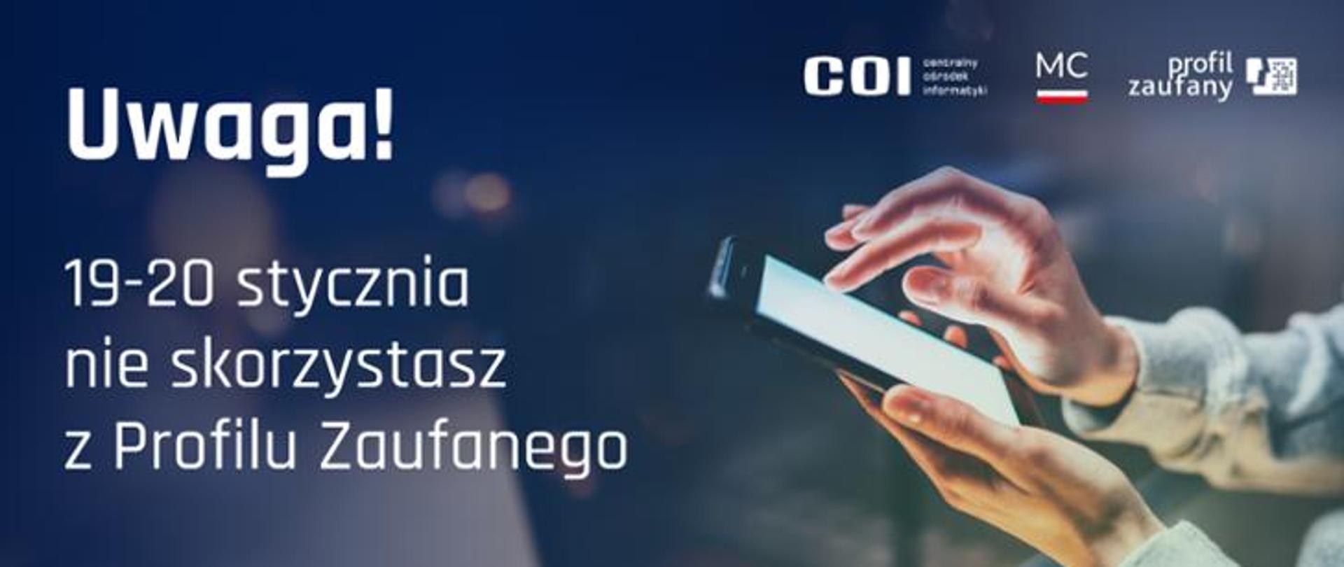 dłonie trzymają telefon komórkowy obok napis Uwaga 19-20 stycznia nie skorzystasz z Profilu Zaufanego