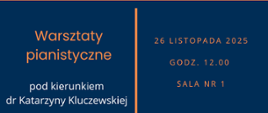 Zdjęcie przedstawia napis na granatowym tle o warsztatach pianistycznych z dr Katarzyną Kluczewską, dacie 26 listopada 2025 roku miejscu warsztatów w sali nr 1