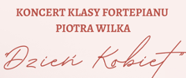 Plakat koncertowy na Dzień Kobiet z jasnoróżowym tłem. W centralnej części zapowiedź "Koncert Klasy Fortepianu Piotra Wilka".