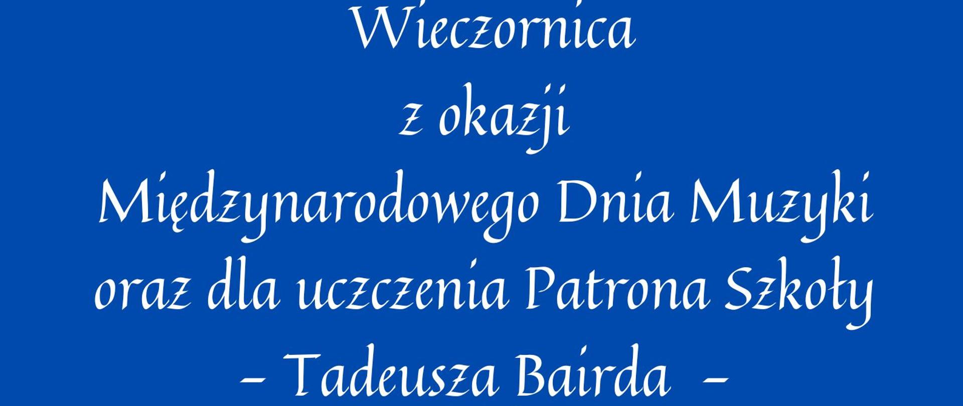 Plakat informujący o wieczornicy z okazji międzynarodowego dnia muzyki oraz uczczenia patrona szkoły Tadeusza Bairda w dniu pierwszego października dwa tysiące dwudziestego piątego roku o godzinie siedemnastej w sali kameralnej szkoły w kolorze białym na niebieskim tle z grafiką pięciolinii z nutami w kolorze białym