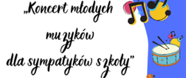 Plakat w biało-niebieskiej kolorystyce, z grafiką instrumentów po prawej stronie oraz tekstem " Koncert młodych muzyków dla sympatyków szkoły"
