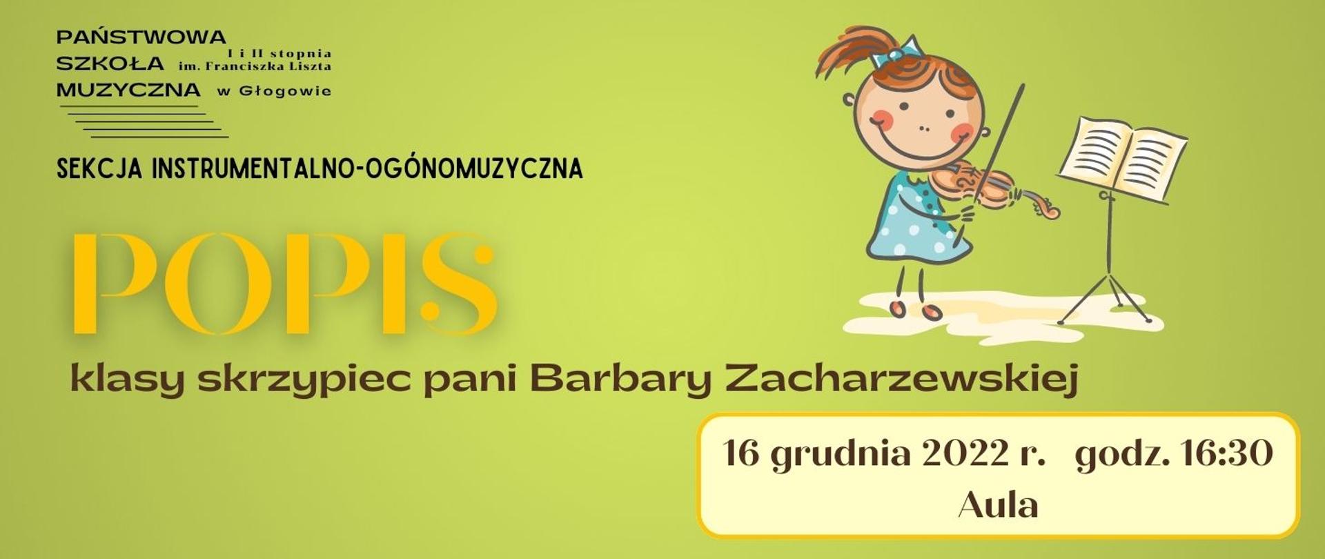 Tło grafiki w kolorze jasnozielonym. W lewym górnym rogu czarne logo - pełna nazwa szkoły z pięciolinią, poniżej napis: "SEKCJA INSTRUMANTALNO-OGÓLNOMUZYCZNA". Poniżej żółty napis wyrównany do lewej strony dużą czcionką "POPIS", w kolejnej linii ciemnobrązowy napis "klasy skrzypiec pani Barbary Zacharzewskiej". Z prawej strony obrazu w górnej części rysunek uśmiechniętej dziewczynki w niebieskiej sukience ze skrzypcami, przed nią pulpit na nuty . W dolnej części na tle jasnego prostokąta z zaokrąglonymi rogami i żółtym obwodem, ciemnobrązowy napis: "16 grudnia 2022 r. godz. 16:30 Aula"