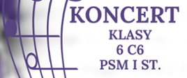 Na zdjęciu po lewej stronie znajduje się pięciolinia z nutami w orientacji pionowej. Po prawej stronie widnieje napis "Koncert klasy 6 C6 PSM I st.