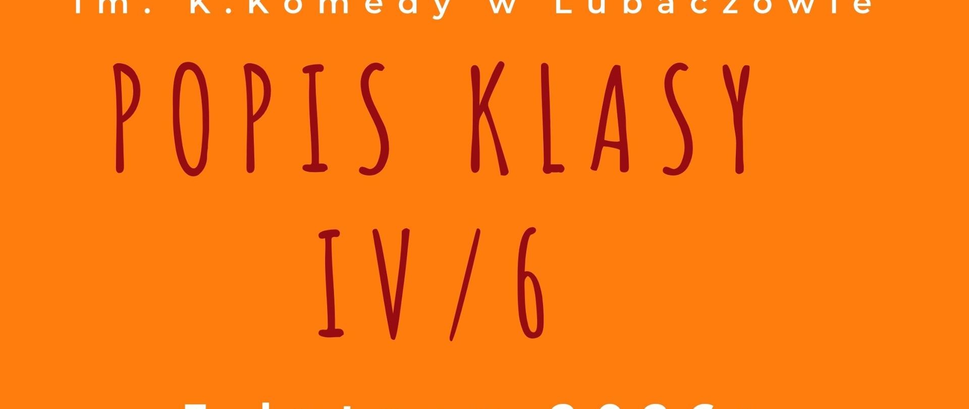 Na plakacie dominuje intensywne, jednolite pomarańczowe tło, które nadaje całości ciepły i energetyczny charakter. W górnej części, białą, prostą czcionką, umieszczony jest tekst informujący o organizatorze wydarzenia: „Państwowa Szkoła Muzyczna I stopnia im. K. Komedy w Lubaczowie”. Centralnym elementem plakatu jest duży, wyraźny napis „POPIS KLASY IV/6”, zapisany ręcznie stylizowaną, nieregularną czcionką w ciemnoczerwonym kolorze, co przyciąga wzrok i nadaje plakatowi swobodny, artystyczny charakter. Poniżej znajduje się informacja o terminie wydarzenia: „3 lutego 2026 r. godz. 16.00”, zapisana białą, czytelną czcionką. Pod tą informacją widoczna jest krótka, pozioma biała linia oddzielająca kolejne treści. Niżej, mniejszą, kontrastującą niebieską czcionką, umieszczono zaproszenie „ZAPRASZAMY NA KONCERT” oraz informację o miejscu wydarzenia: „SALA KAMERALNA”. Dolną część plakatu wypełnia stylizowana grafika przedstawiająca fragment klawiatury fortepianu – jasne klawisze białe oraz ciemnogranatowe klawisze czarne, uproszczone, malarskie i lekko nieregularne, co podkreśla muzyczny temat wydarzenia. Na plakacie nie widnieją żadne osobne logotypy; całość ma spójny, minimalistyczny i nowoczesny charakter, wyraźnie nawiązujący do edukacji muzycznej i koncertu szkolnego.