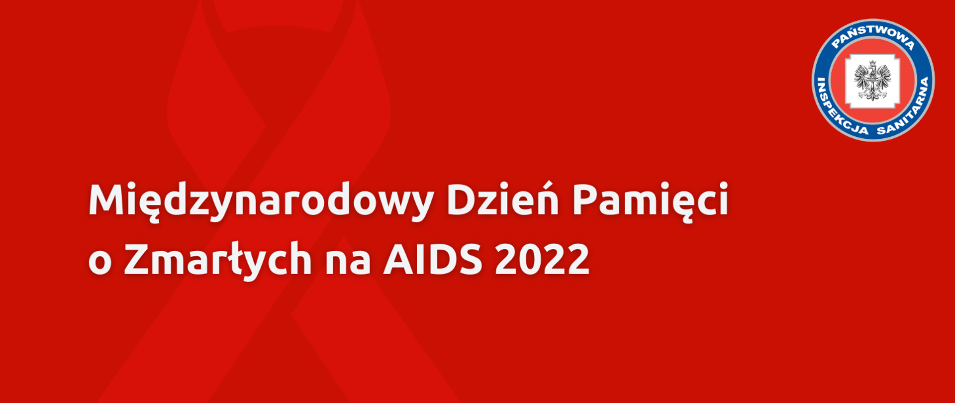 Grafika z tekstem: Międzynarodowy Dzień Pamięci o Zmarłych na AIDS 2022. W prawym górnym rogu logo Państwowej Inspekcji Sanitarnej. W tle czerwona wstążeczka.