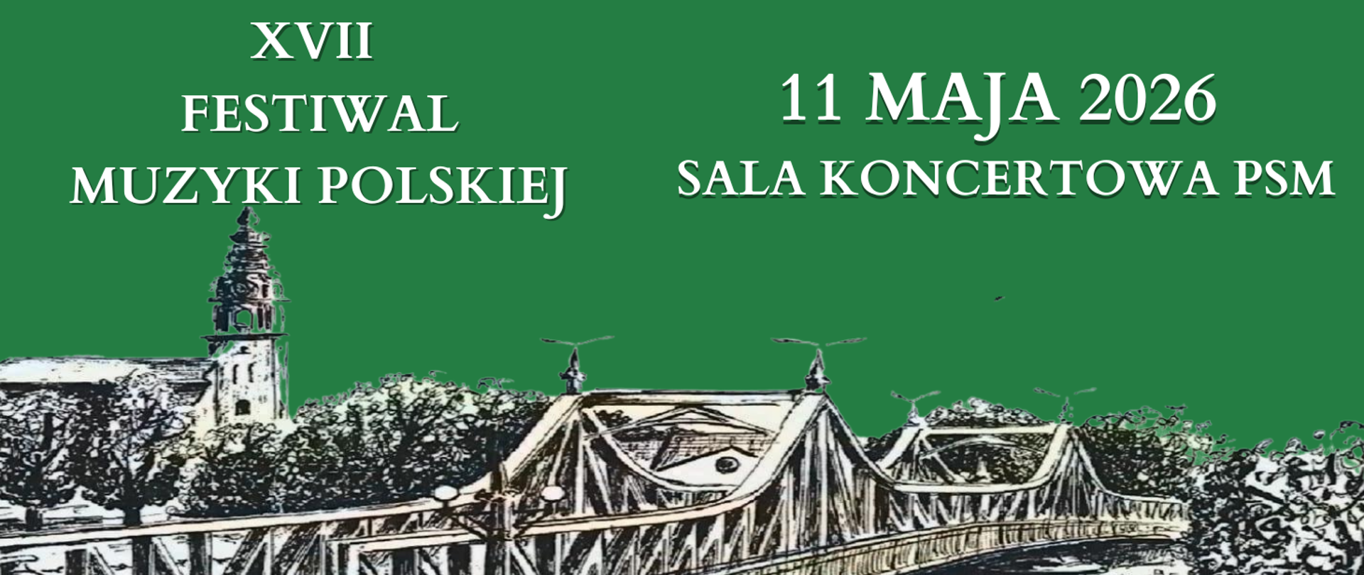 Na zielonym tle widnieje napis XVII Festiwal Muzyki Polskiej oraz data 11 maja 2026 Sala Koncertowa PSM. Na dole baneru znajduje się obraz rysunek - widok mostu i wieży w Krośnie Odrzańskim.