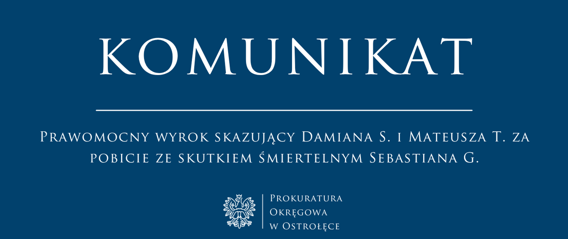 Biały tekst Komunikat PRAWOMOCNY WYROK SKAZUJĄCY DAMIANA S. I MATEUSZA T. ZA POBICIE ZE SKUTKIEM ŚMIERTELNYM SEBASTIANA G. na niebieskim tle