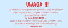 Grafika informacyjna na jasnoniebieskim tle. Na górze duży czerwony napis „UWAGA!!!”. Poniżej tekst informujący, że z powodu gołoledzi i zagrożenia bezpieczeństwa uczniów oraz pracowników szkoły, w dniu 26.01.2026 r. zajęcia dydaktyczno-wychowawcze w PSM I i II stopnia im. Oskara Kolberga w Szczecinku zostają zawieszone. 