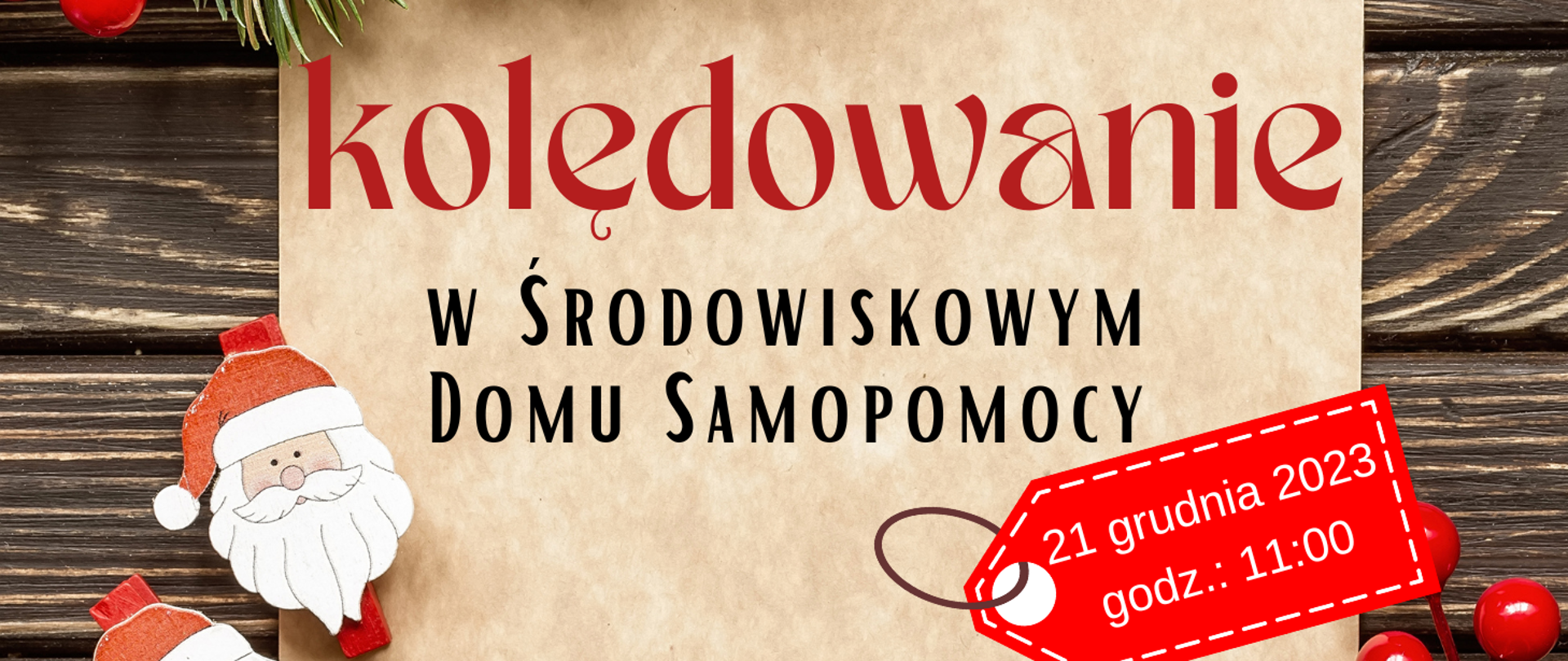 Na tle desek udekorowanych symbolami Świąt Bożego Narodzenia informacja o kolędowaniu w Środowiskowym Domu Samopomocy w Piszu 21.12.2023r. godz. 11:00