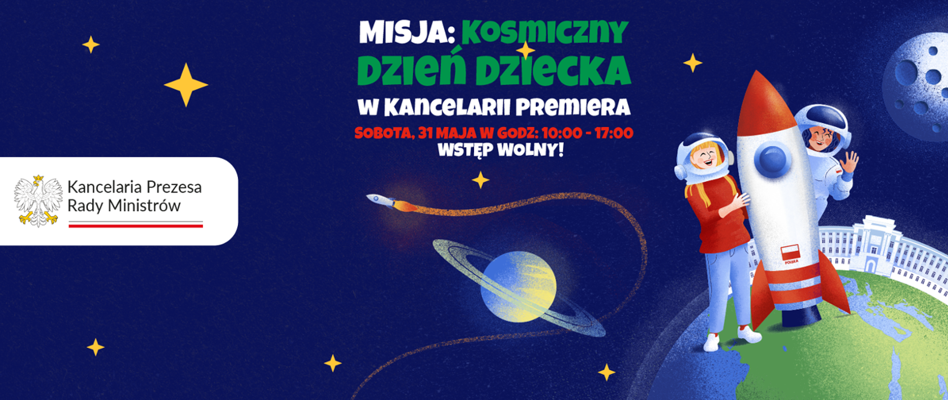 Grafika Ziemi i innych planet w kosmosie. Na ziemi obok małej rakiety dwie postacie ubrane w kombinezony kosmiczne. W centrum napis: Misja: Kosmiczny Dzień Dziecka w Kancelarii Premiera, Sobota, 31 maja w godz: 10.00 - 17.00
Wstęp wolny.
Po lewej stronie logotyp Kancelarii Prezesa Rady Ministrów. 