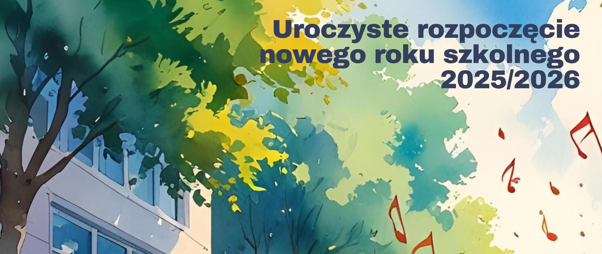 Baner na uroczyste rozpoczęcie nowego roku szkolnego 2025-2026 - napis w kolorze granatowym w tle wielobarwny obrazek z fragmentem budynku z oknami wśród drzew, motyw stylizowanych czerwonych nutek. 