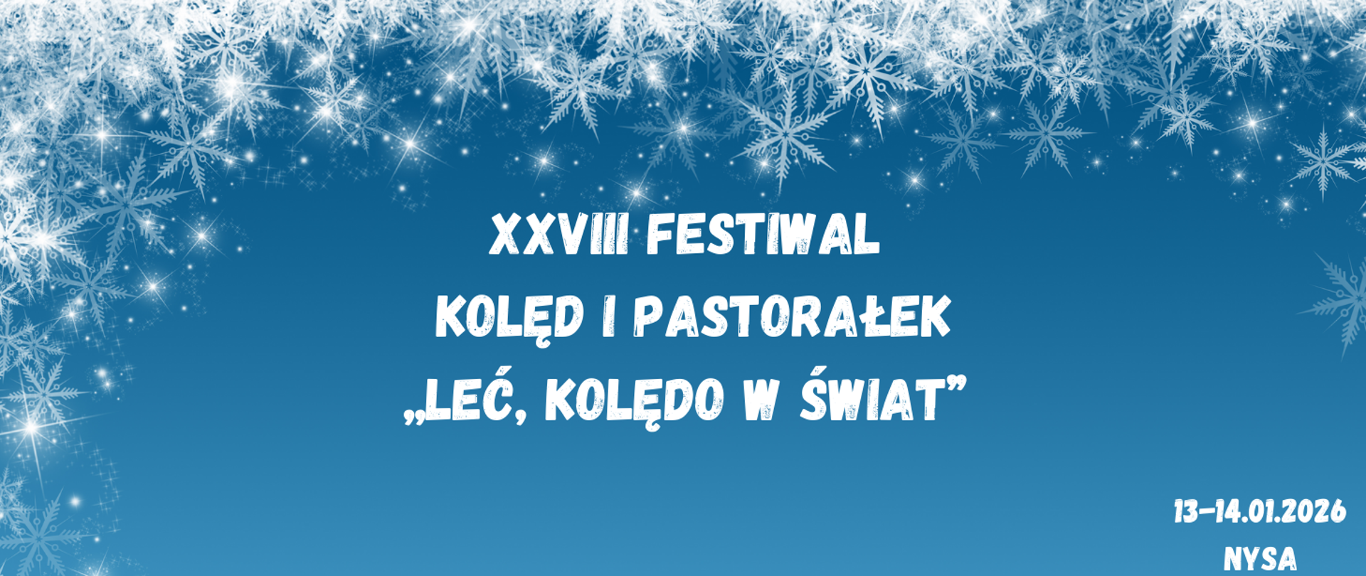 Na niebieskim tle dookoła białe płatki śniegu, na środku tekst w kolorze białym XXVIII Festiwal Kolęd i Pastorałek „Leć, kolędo w świat”, w prawym dolnym rogu tekst w kolorze białym "13 - 14 stycznia 2026, Nysa".
