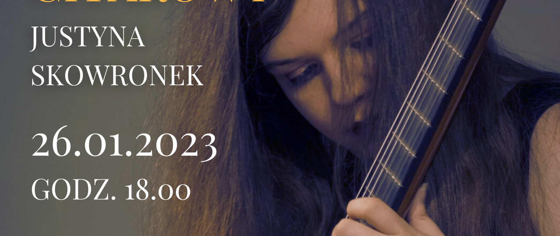 Plakat w tle zdjęcie gitarzystki grającej na gitarze, na dole logo szkoły i napis Państwowa Szkoła Muzyczna im. Zygmunta Noskowskiego ul. Ogrodowa 7 Krzeszowice. Od góry po lewej stronie, w żółtym i białym kolorze napis: Recital gitarowy Justyna Skowronek 26. 01. 2023 godz. 18:00