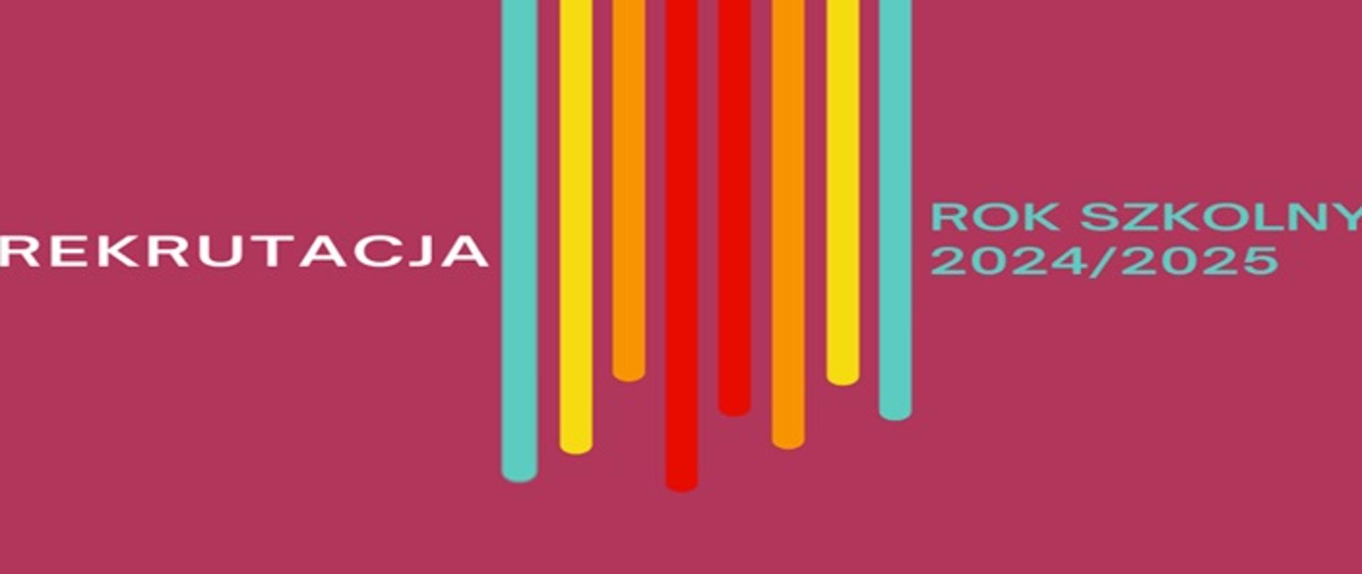 Grafika informująca o rekrutacji na rok 2024/2025 napisy na malinowym tle z kolorowymi pasami w pionie