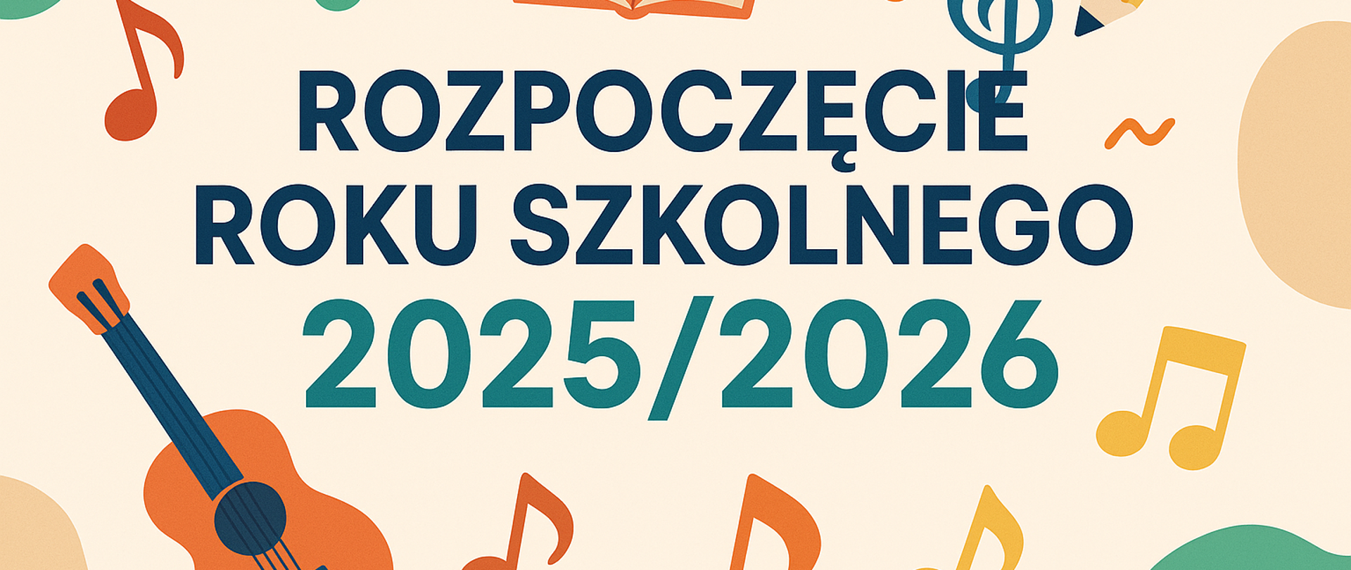 Grafika informacyjna o rozpoczęciu roku szkolnego 2025/2026. Na jasnym tle znajdują się kolorowe elementy muzyczne i edukacyjne: gitara, nuty, klucz wiolinowy, ołówek i otwarta książka. Centralnie umieszczony jest napis: „ROZPOCZĘCIE ROKU SZKOLNEGO 2025/2026” w dużych, pogrubionych literach. Całość utrzymana w radosnej, kolorowej stylistyce.