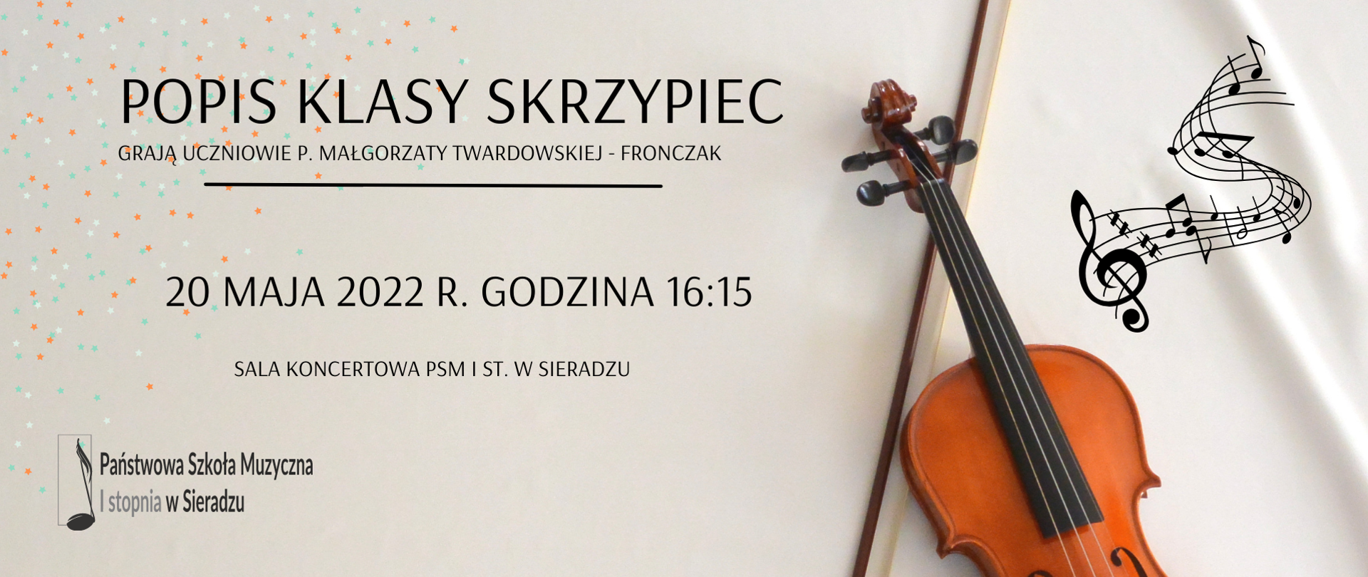 Na szarym tle skrzypce i smyczek, czarna pięciolinia z nutami, logo PSM I stopnia w Sieradzu i napis Popis klasy skrzypiec. Grają uczniowie p. Małgorzaty Twardowskiej - Fronczak. 20 maja 2022 r. godzina 16:15. Sala Koncertowa PSM I st. w Sieradzu.