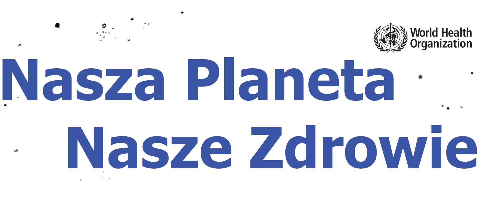 Nasza Planeta Nasze Zdrowie - dbajmy o czystość naszego powietrza, wody i jedzenia.