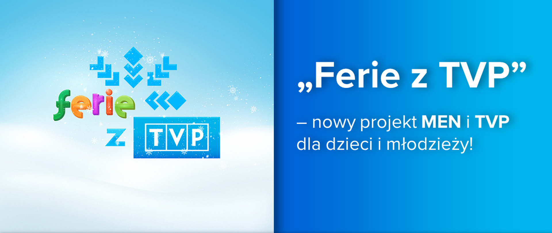 Grafika podzielona na dwie części. Po prawej na jasnobłękitnym tle logo ferii z TVP. Po prawej stronie na niebieskim tle napis Ferie z TVP - nowy projekt MEN i TVP dla dzieci i młodzieży! 