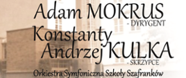 Grafika zawiera zdjęcie budynku szkoły (kolor sepia) i czarne napisy tj. Adam MOKRUS - dyrygent, Konstanty Andrzej KULKA - skrzypce, Orkiestra Symfoniczna Szkoły Szafranków,
